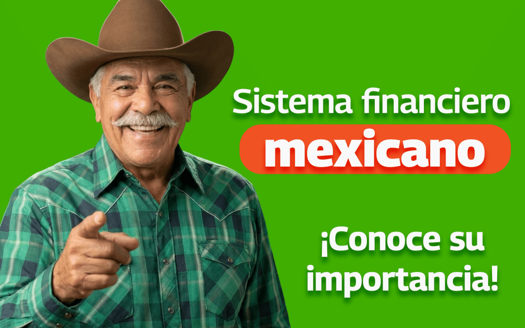 Sistema financiero mexicano. La base de tu dinero.